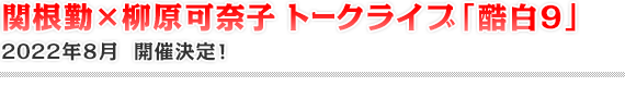 関根 勤×柳原可奈子トークライブ　酷白9